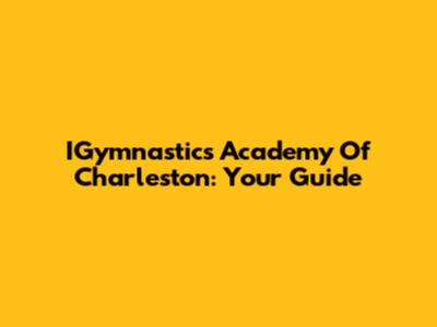 IGymnastics Academy Of Charleston: Your Guide