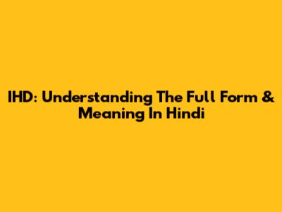 IHD: Understanding The Full Form & Meaning In Hindi