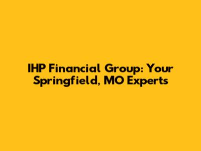 IHP Financial Group: Your Springfield, MO Experts