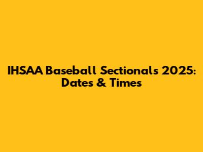 IHSAA Baseball Sectionals 2025: Dates & Times