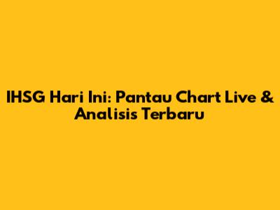 IHSG Hari Ini: Pantau Chart Live & Analisis Terbaru