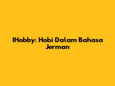 IHobby: Hobi Dalam Bahasa Jerman
