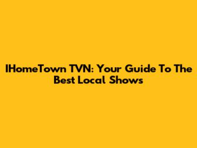 IHomeTown TVN: Your Guide To The Best Local Shows