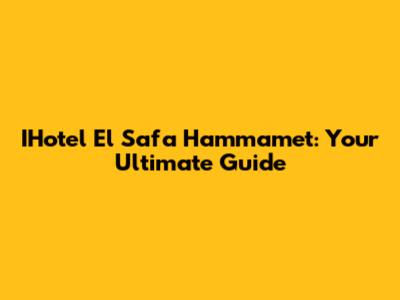 IHotel El Safa Hammamet: Your Ultimate Guide