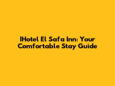 IHotel El Safa Inn: Your Comfortable Stay Guide