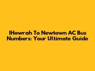 IHowrah To Newtown AC Bus Numbers: Your Ultimate Guide