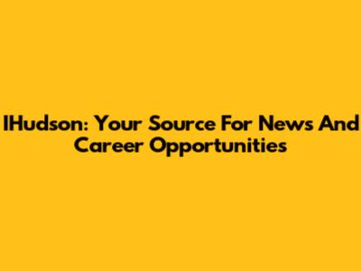 IHudson: Your Source For News And Career Opportunities