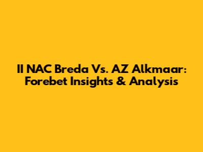 II NAC Breda Vs. AZ Alkmaar: Forebet Insights & Analysis