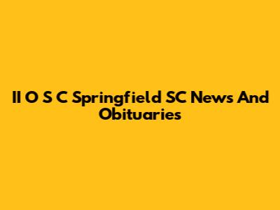 II O S C Springfield SC News And Obituaries
