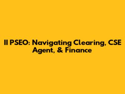 II PSEO: Navigating Clearing, CSE Agent, & Finance