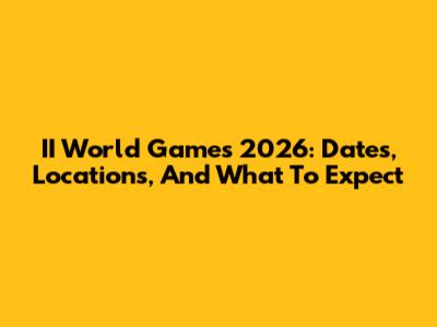 II World Games 2026: Dates, Locations, And What To Expect