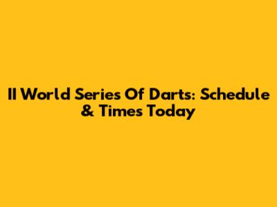 II World Series Of Darts: Schedule & Times Today