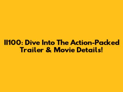 II100: Dive Into The Action-Packed Trailer & Movie Details!