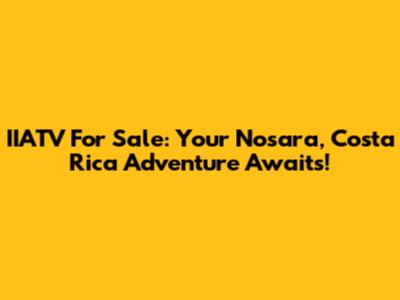 IIATV For Sale: Your Nosara, Costa Rica Adventure Awaits!