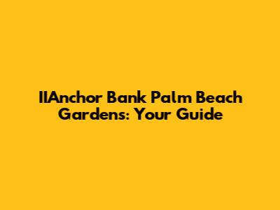 IIAnchor Bank Palm Beach Gardens: Your Guide