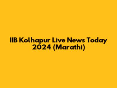 IIB Kolhapur Live News Today 2024 (Marathi)