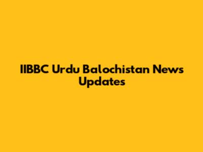 IIBBC Urdu Balochistan News Updates