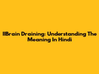 IIBrain Draining: Understanding The Meaning In Hindi