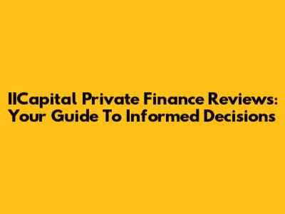 IICapital Private Finance Reviews: Your Guide To Informed Decisions