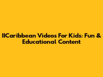 IICaribbean Videos For Kids: Fun & Educational Content