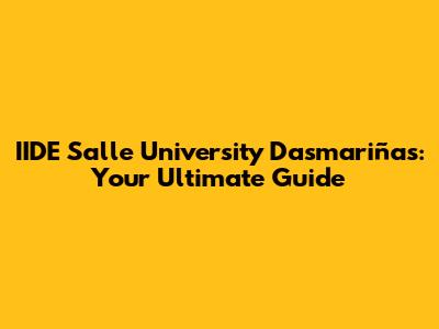 IIDE Salle University Dasmariñas: Your Ultimate Guide