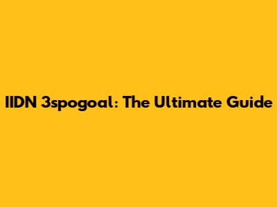 IIDN 3spogoal: The Ultimate Guide
