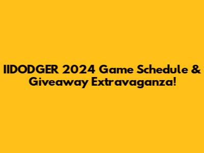 IIDODGER 2024 Game Schedule & Giveaway Extravaganza!