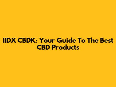 IIDX CBDK: Your Guide To The Best CBD Products
