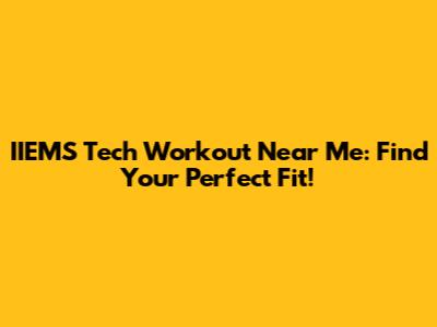 IIEMS Tech Workout Near Me: Find Your Perfect Fit!