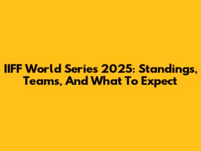 IIFF World Series 2025: Standings, Teams, And What To Expect