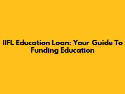 IIFL Education Loan: Your Guide To Funding Education