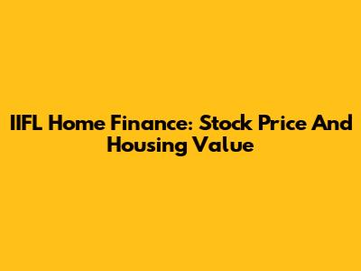 IIFL Home Finance: Stock Price And Housing Value
