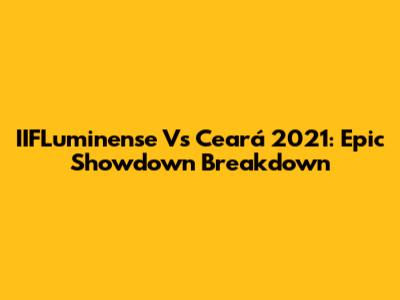 IIFLuminense Vs Ceará 2021: Epic Showdown Breakdown