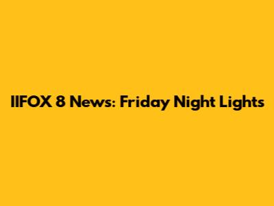 IIFOX 8 News: Friday Night Lights
