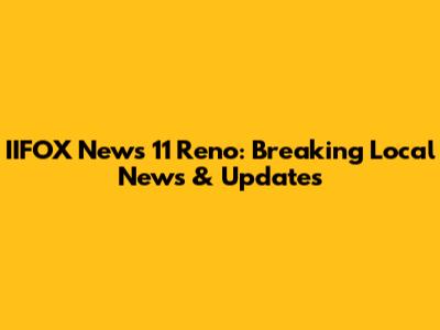 IIFOX News 11 Reno: Breaking Local News & Updates