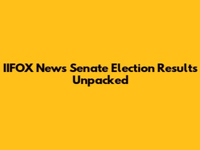 IIFOX News Senate Election Results Unpacked