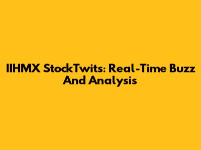 IIHMX StockTwits: Real-Time Buzz And Analysis