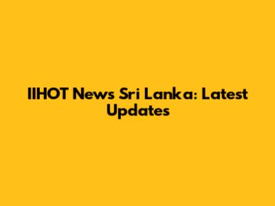 IIHOT News Sri Lanka: Latest Updates