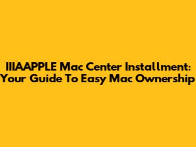 IIIAAPPLE Mac Center Installment: Your Guide To Easy Mac Ownership