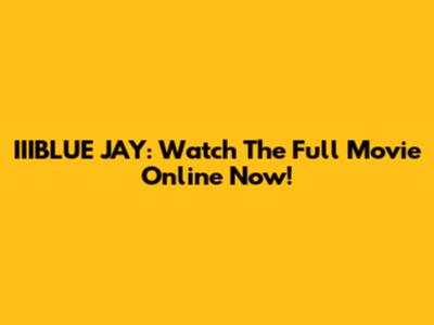 IIIBLUE JAY: Watch The Full Movie Online Now!