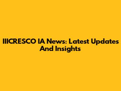 IIICRESCO IA News: Latest Updates And Insights