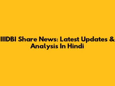 IIIDBI Share News: Latest Updates & Analysis In Hindi