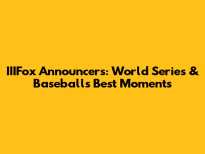 IIIFox Announcers: World Series & Baseball's Best Moments