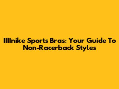 IIIInike Sports Bras: Your Guide To Non-Racerback Styles