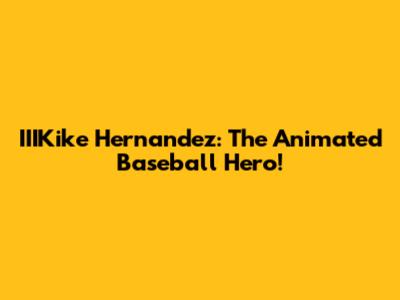 IIIKike Hernandez: The Animated Baseball Hero!