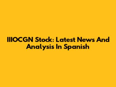 IIIOCGN Stock: Latest News And Analysis In Spanish