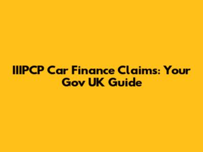 IIIPCP Car Finance Claims: Your Gov UK Guide