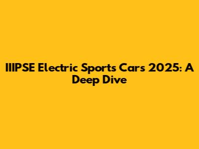 IIIPSE Electric Sports Cars 2025: A Deep Dive