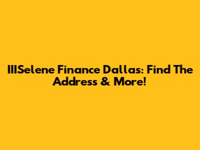 IIISelene Finance Dallas: Find The Address & More!