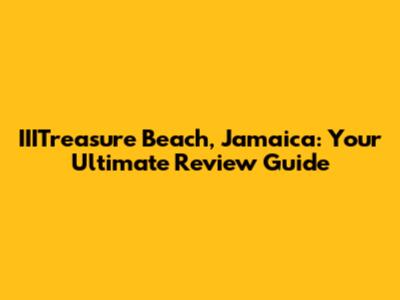IIITreasure Beach, Jamaica: Your Ultimate Review Guide